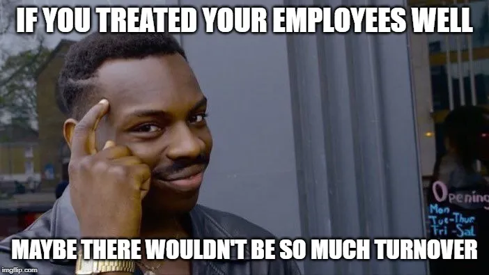 Meme qui indique: 'Si tu traitais tes employés correctement, peut-être que le turnover ne serait pas si élevé'